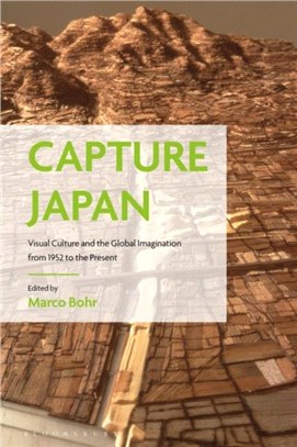 Capture Japan :visual culture and the global imagination from 1952 to the present /