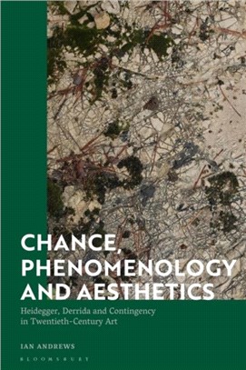 Chance, Phenomenology and Aesthetics：Heidegger, Derrida and Contingency in Twentieth Century Art