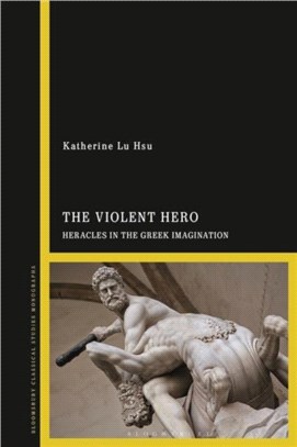 The Violent Hero：Heracles in the Greek Imagination