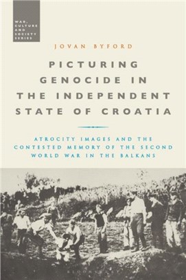 Picturing Genocide in the Independent State of Croatia：Atrocity Images and the Contested Memory of the Second World War in the Balkans