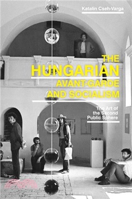 The Hungarian Avant-Garde and Socialism：The Art of the Second Public Sphere