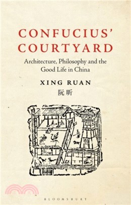 Confucius' Courtyard：Architecture, Philosophy and the Good Life in China