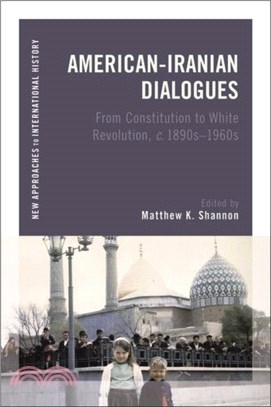 American-Iranian Dialogues：From Constitution to White Revolution, c. 1890s-1960s