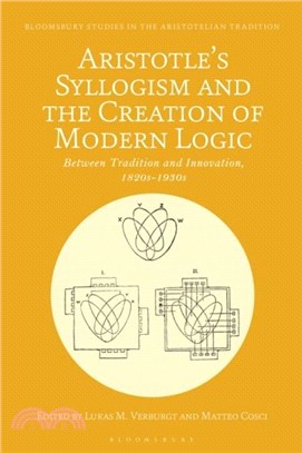 Aristotle's Syllogism and the Creation of Modern Logic：Between Tradition and Innovation, 1820s-1930s