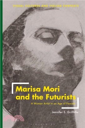 Marisa Mori and the Futurists：A Woman Artist in an Age of Fascism