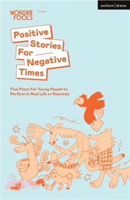 Positive Stories For Negative Times : Five Plays For Young People to Perform in Real Life or Remotely