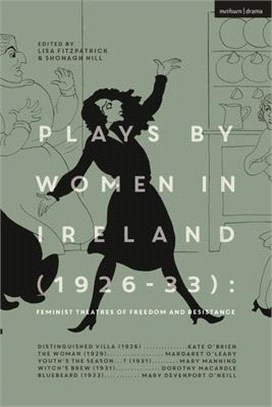 Plays by Women in Ireland (1926-33): Feminist Theatres of Freedom and Resistance：Distinguished Villa; The Woman; Youth's the Season; Witch's Brew; Bluebeard