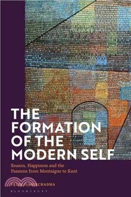 The Formation of the Modern Self：Reason, Happiness and the Passions from Montaigne to Kant
