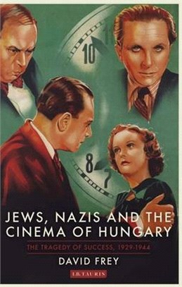 Jews, Nazis and the Cinema of Hungary：The Tragedy of Success, 1929-1944