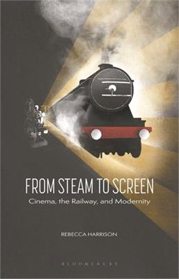 From Steam to Screen：Cinema, the Railways and Modernity