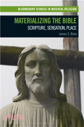 Materializing the Bible：Scripture, Sensation, Place