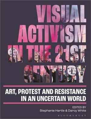 Visual activism in the 21st century :art, protest and resistance in an uncertain world /