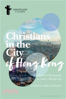 Christians in the City of Hong Kong：Chinese Christianity in Asia's World City