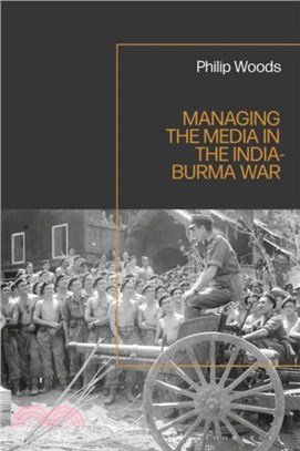 Managing the Media in the India-Burma War, 1941-1945
