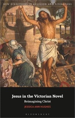 Jesus in the Victorian Novel：Reimagining Christ