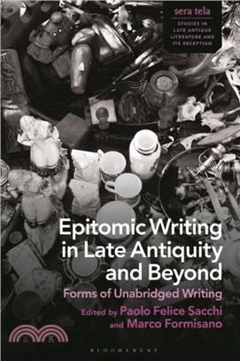 Epitomic Writing in Late Antiquity and Beyond：Forms of Unabridged Writing