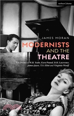 Modernists and the Theatre：The Drama of W.B. Yeats, Ezra Pound, D.H. Lawrence, James Joyce, T.S. Eliot and Virginia Woolf