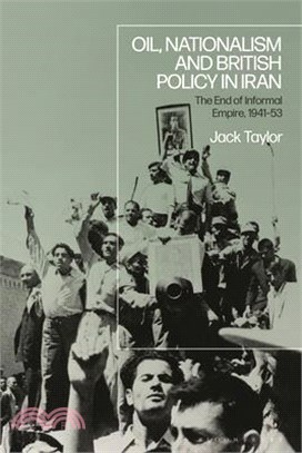 Oil, Nationalism and British Policy in Iran: The End of Informal Empire, 1941-1953