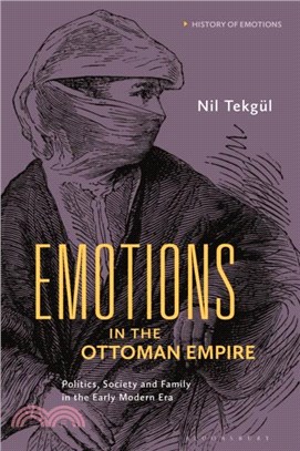Emotions in the Ottoman Empire：Politics, Society, and Family in the Early Modern Era