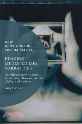 Reading Mediated Life Narratives：Auto/Biographical Agency in the Book, Museum, Social Media, and Archives