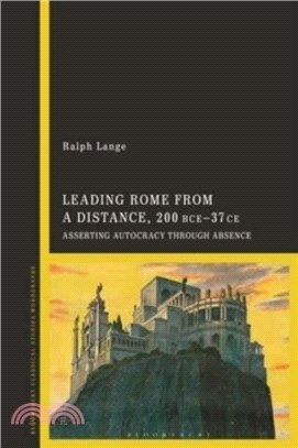 Leading Rome from a Distance：Asserting Autocracy through Absence 300 BCE-37 CE