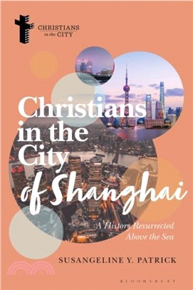 Christians in the City of Shanghai：A History Resurrected Above the Sea