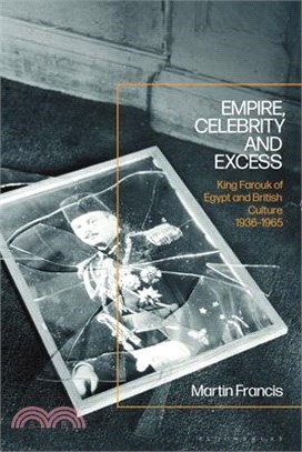 Empire, Celebrity and Excess: King Farouk of Egypt and British Culture 1936-1965