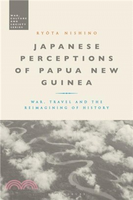 Japanese Perceptions of Papua New Guinea：War, Travel and the Reimagining of History
