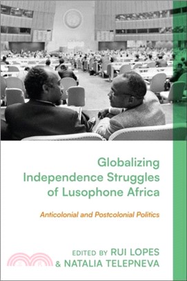 Globalizing Independence Struggles of Lusophone Africa：Anticolonial and Postcolonial Politics