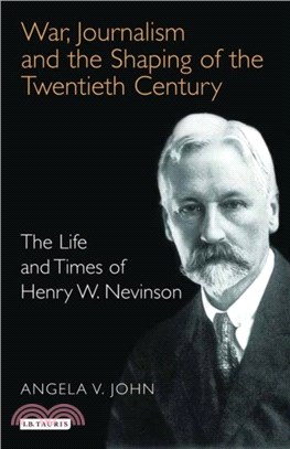 War, Journalism and the Shaping of the Twentieth Century：The Life and Times of Henry W. Nevinson