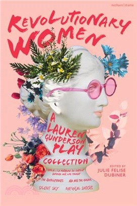 Revolutionary Women: A Lauren Gunderson Play Collection：Emilie: La Marquise du Chatelet Defends Her Life Tonight; The Revolutionists; Ada and the Engine; Silent Sky; Natural Shocks