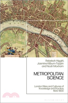 Metropolitan Science：London Sites and Cultures of Knowledge and Practice, c. 1600-1800