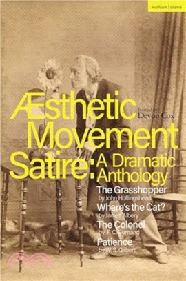 Aesthetic Movement Satire: A Dramatic Anthology：The Grasshopper; Where? the Cat?; The Colonel; Patience