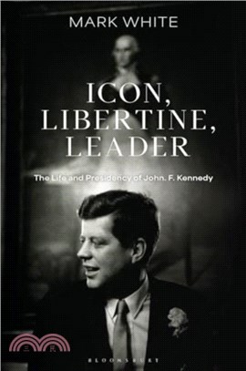 Icon, Libertine, Leader：The Life and Presidency of John F. Kennedy