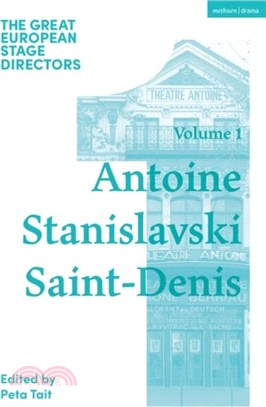 The Great European Stage Directors Volume 1：Antoine, Stanislavski, Saint-Denis