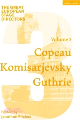 The Great European Stage Directors Volume 3：Copeau, Komisarjevsky, Guthrie