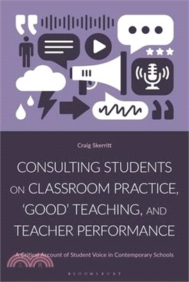 Consulting Students on Classroom Practice, 'Good' Teaching, and Teacher Performance: A Critical Account of Student Voice in Contemporary Schools