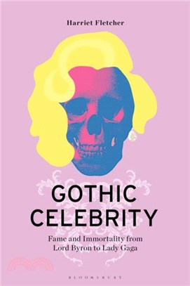 Gothic Celebrity：Fame and Immortality from Lord Byron to Lady Gaga