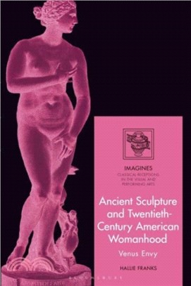 Ancient Sculpture and Twentieth-Century American Womanhood：Venus Envy