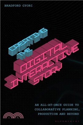 Creating the Interactive Digital Narrative：An All-at-Once Guide to Collaborative Planning, Production, and Beyond