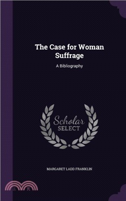 The Case for Woman Suffrage：A Bibliography