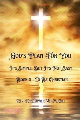 God's Plan For You: It's Simple, But It's Not Easy - Book 3 - To Be Christian