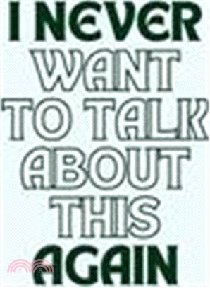 I Never Want To Talk About This Again