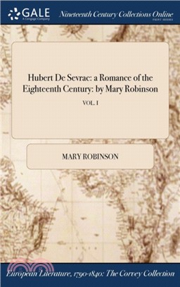 Hubert De Sevrac: a Romance of the Eighteenth Century: by Mary Robinson; VOL. I