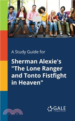 A Study Guide for Sherman Alexie's The Lone Ranger and Tonto Fistfight in Heaven