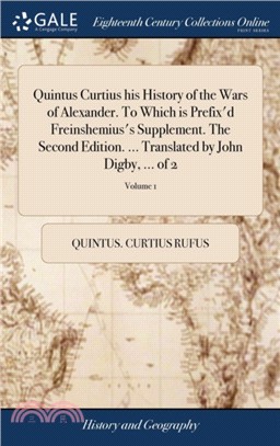 Quintus Curtius his History of the Wars of Alexander. To Which is Prefix'd Freinshemius's Supplement. The Second Edition. ... Translated by John Digby, ... of 2; Volume 1