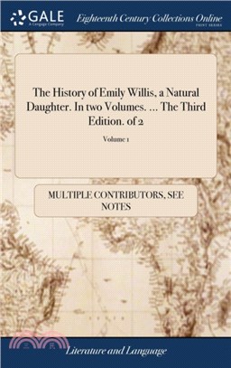 The History of Emily Willis, a Natural Daughter. In two Volumes. ... The Third Edition. of 2; Volume 1