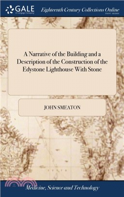 A Narrative of the Building and a Description of the Construction of the Edystone Lighthouse with Stone：To Which Is Subjoined, an Appendix, Giving Some Account of the Lighthouse on the Spurn Point, Bu