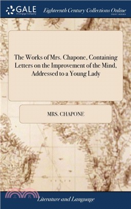 The Works of Mrs. Chapone, Containing Letters on the Improvement of the Mind, Addressed to a Young Lady：And Miscellanies in Prose and Verse. in Two Volumes.