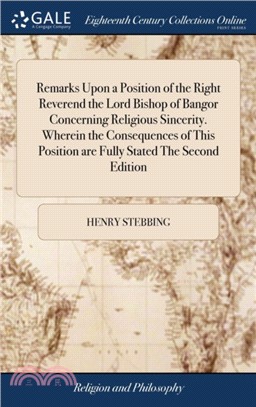 Remarks Upon a Position of the Right Reverend the Lord Bishop of Bangor Concerning Religious Sincerity. Wherein the Consequences of This Position Are Fully Stated the Second Edition